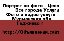 Портрет по фото › Цена ­ 700 - Все города Услуги » Фото и видео услуги   . Мурманская обл.,Гаджиево г.